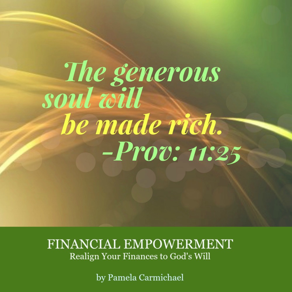The generous soul will be made rich. —Prov 11 25 : Living Success